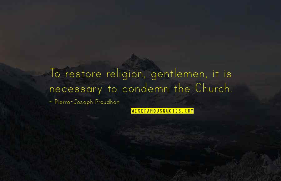 Outrageous Funny Quotes By Pierre-Joseph Proudhon: To restore religion, gentlemen, it is necessary to