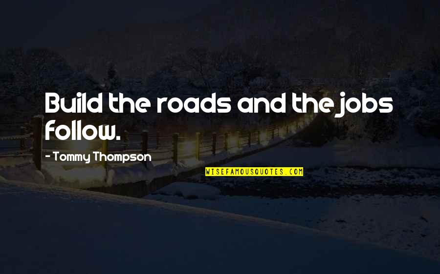 Outrageous Gop Quotes By Tommy Thompson: Build the roads and the jobs follow.