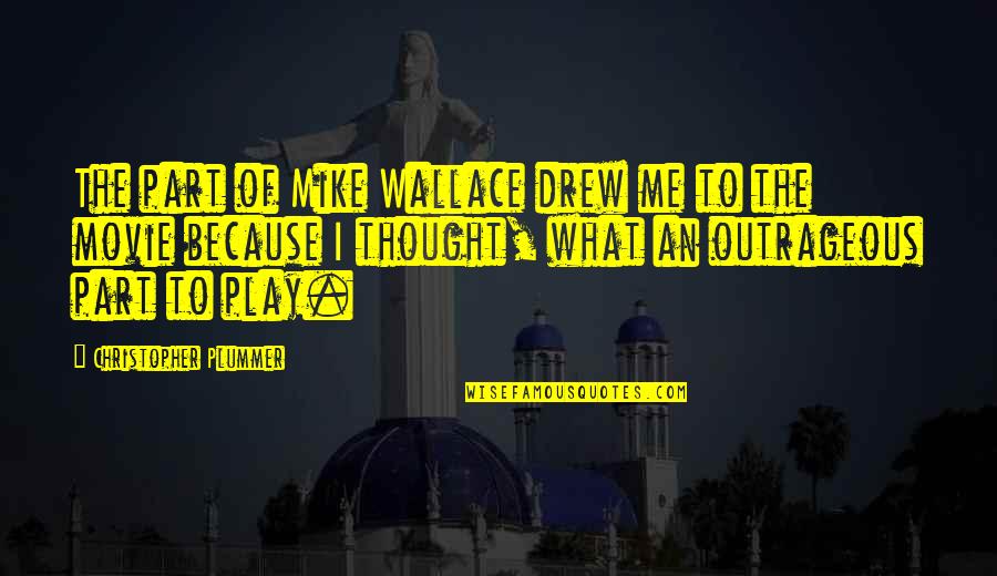 Outrageous Movie Quotes By Christopher Plummer: The part of Mike Wallace drew me to Outrageous Movie Quotes By Christopher Plummer: The part of Mike Wallace drew me to