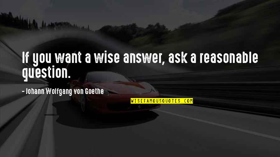 Outrageous Openness Quotes By Johann Wolfgang Von Goethe: If you want a wise answer, ask a