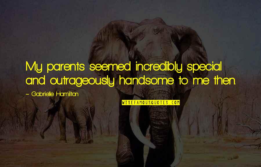Outrageously Quotes By Gabrielle Hamilton: My parents seemed incredibly special and outrageously handsome