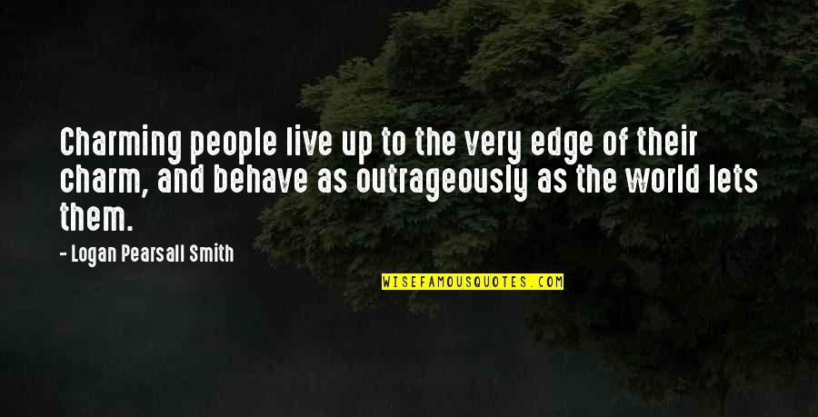Outrageously Quotes By Logan Pearsall Smith: Charming people live up to the very edge