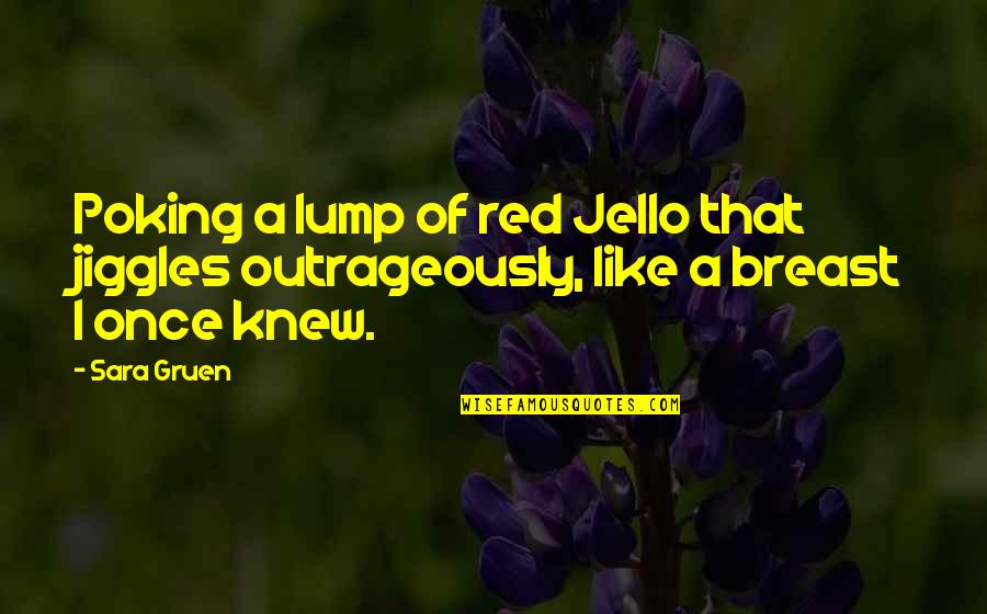 Outrageously Quotes By Sara Gruen: Poking a lump of red Jello that jiggles