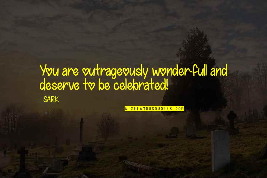Outrageously Quotes By SARK: You are outrageously wonder-full and deserve to be