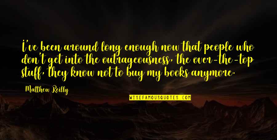 Outrageousness Quotes By Matthew Reilly: I've been around long enough now that people Outrageousness Quotes By Matthew Reilly: I've been around long enough now that people