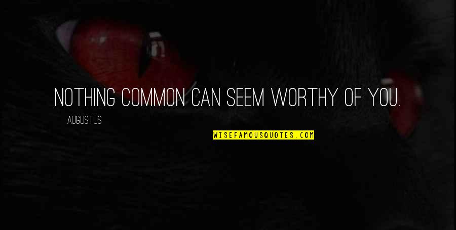 Outraging Synonym Quotes By Augustus: Nothing common can seem worthy of you.