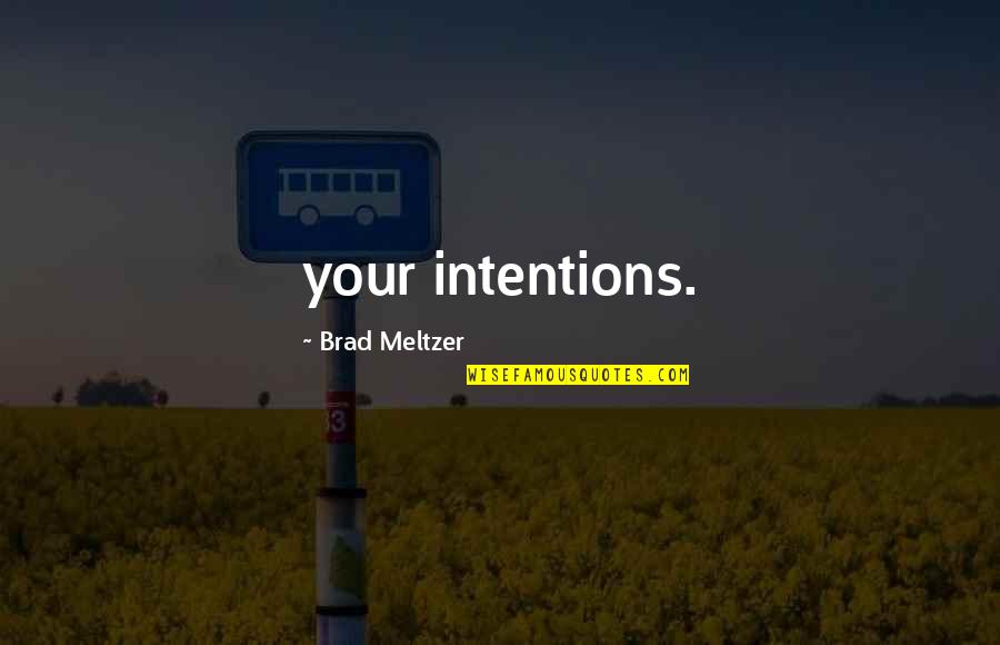 Outraging Synonym Quotes By Brad Meltzer: your intentions.