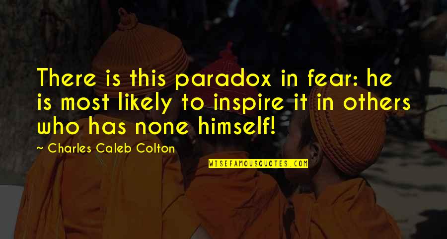 Outraging Synonym Quotes By Charles Caleb Colton: There is this paradox in fear: he is