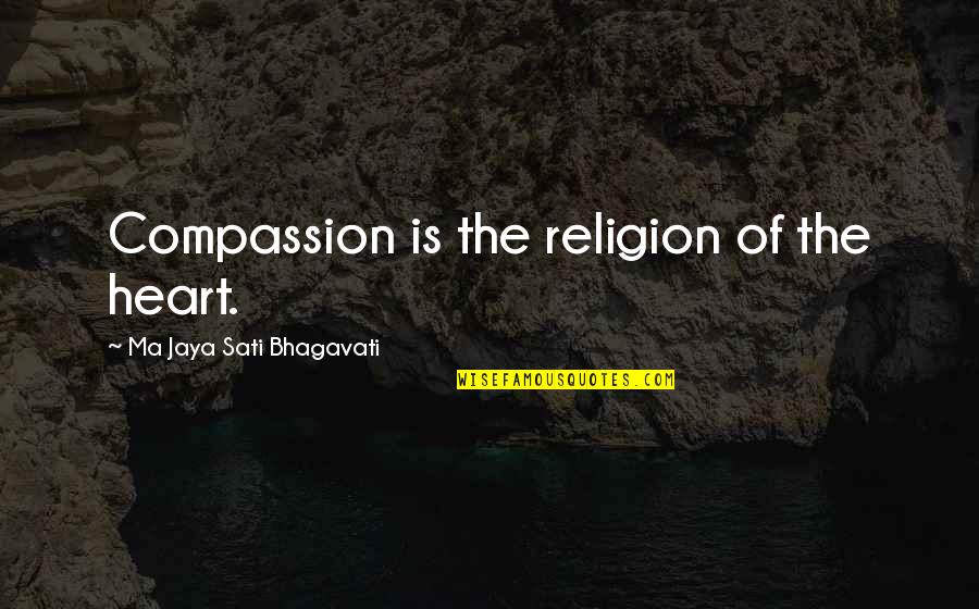 Outraging Synonym Quotes By Ma Jaya Sati Bhagavati: Compassion is the religion of the heart.