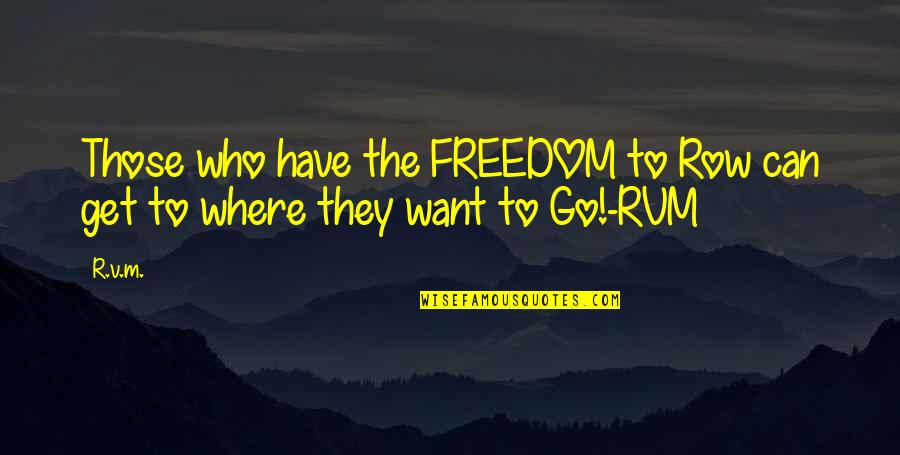 Outran Quotes By R.v.m.: Those who have the FREEDOM to Row can
