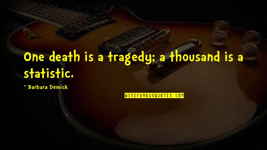 Outrance Quotes By Barbara Demick: One death is a tragedy; a thousand is