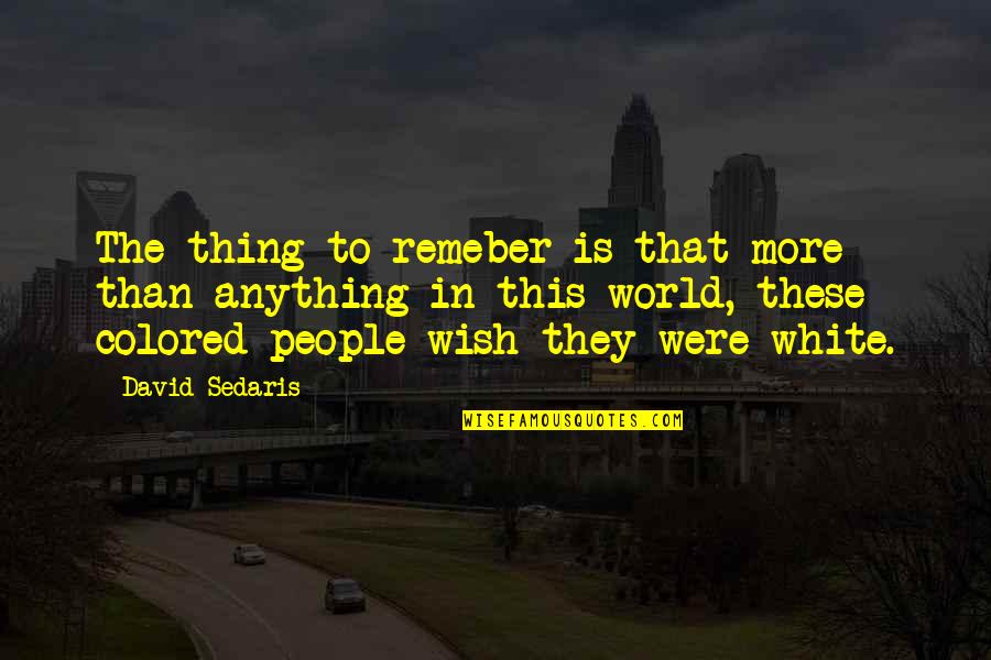 Outrance Quotes By David Sedaris: The thing to remeber is that more than