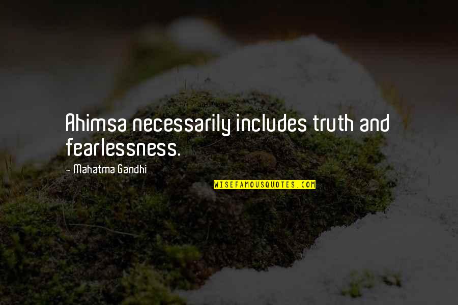 Outrance Quotes By Mahatma Gandhi: Ahimsa necessarily includes truth and fearlessness.