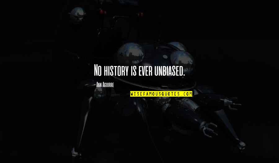 Outrance The Utmost Quotes By Ann Aguirre: No history is ever unbiased.