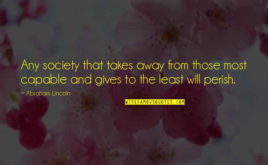 Outrank Apparel Quotes By Abraham Lincoln: Any society that takes away from those most Outrank Apparel Quotes By Abraham Lincoln: Any society that takes away from those most
