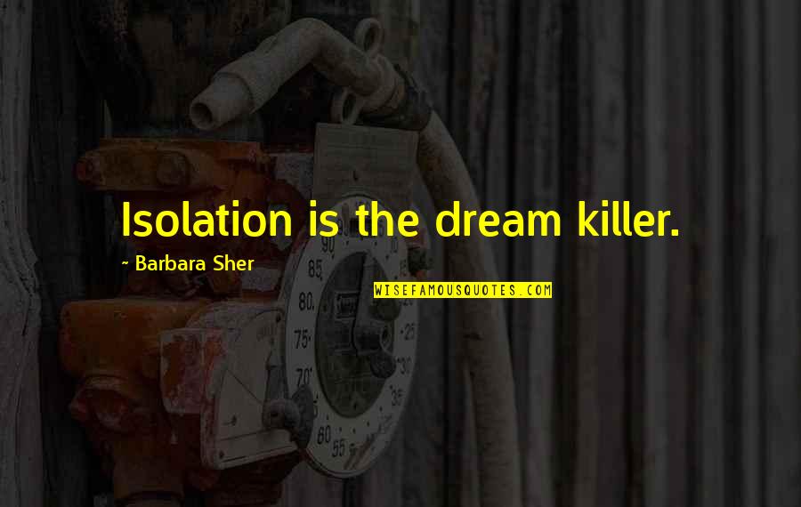 Outranked Synonym Quotes By Barbara Sher: Isolation is the dream killer.