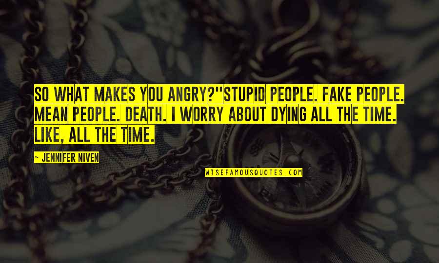Outranked Synonym Quotes By Jennifer Niven: So what makes you angry?''Stupid people. Fake people.