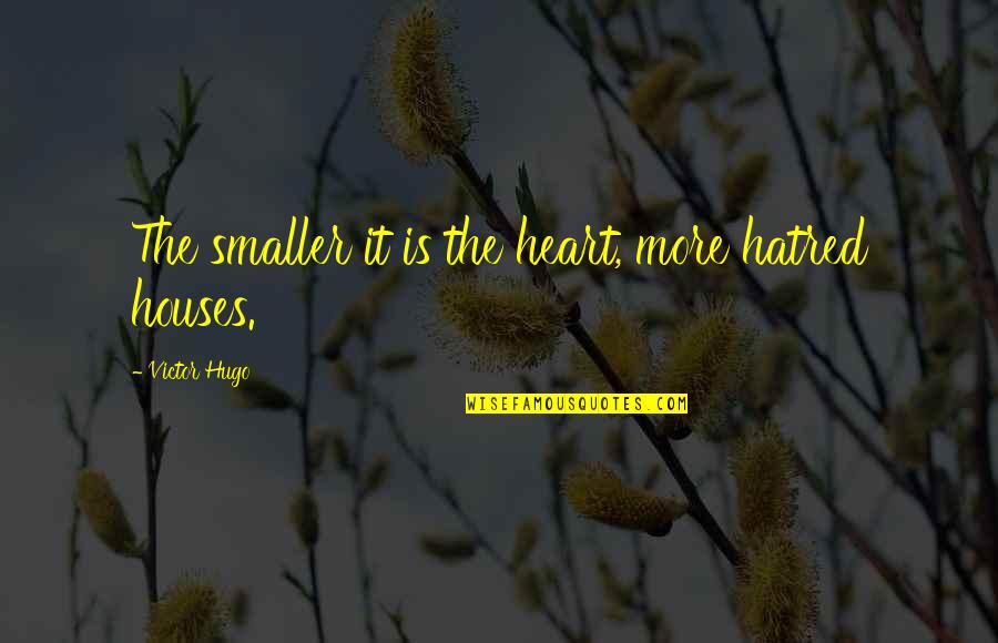 Outranks Rentals Quotes By Victor Hugo: The smaller it is the heart, more hatred