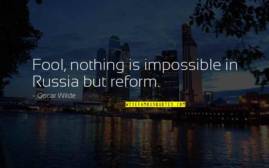 Outras Palavras Quotes By Oscar Wilde: Fool, nothing is impossible in Russia but reform. Outras Palavras Quotes By Oscar Wilde: Fool, nothing is impossible in Russia but reform.