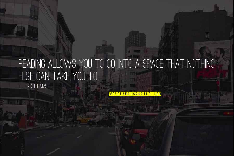 Outre Results Quotes By Eric Thomas: Reading allows you to go into a space