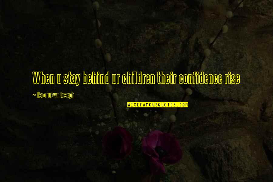 Outre Results Quotes By Ikechukwu Joseph: When u stay behind ur children their confidence Outre Results Quotes By Ikechukwu Joseph: When u stay behind ur children their confidence