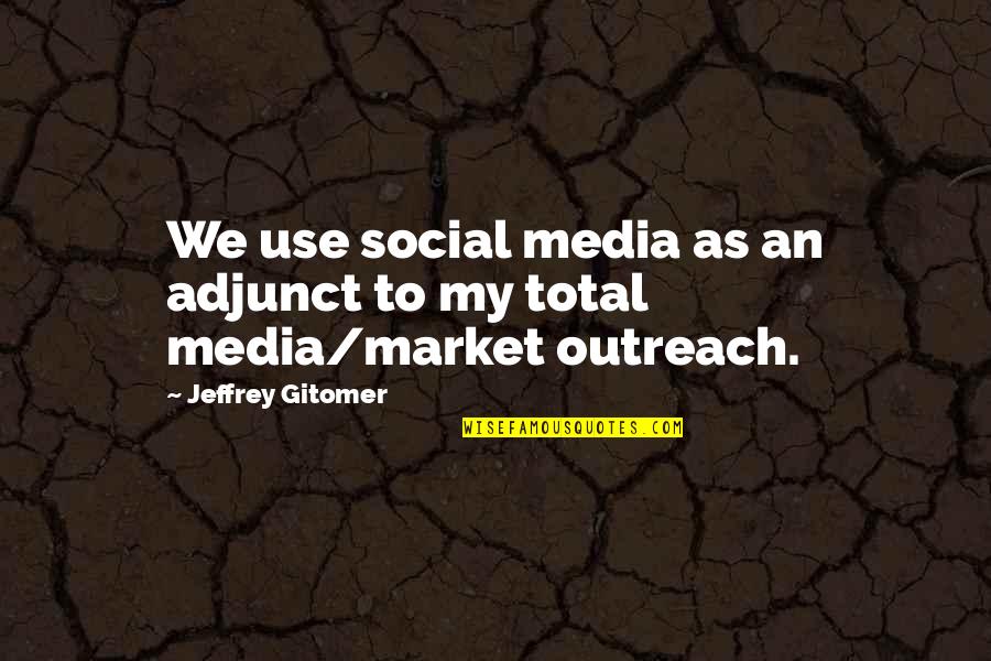 Outreach Quotes By Jeffrey Gitomer: We use social media as an adjunct to