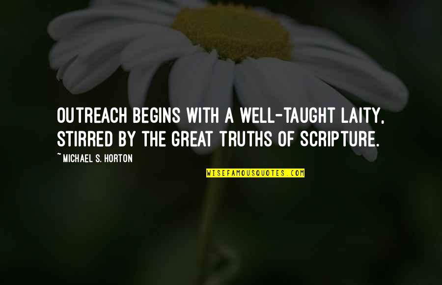 Outreach Quotes By Michael S. Horton: Outreach begins with a well-taught laity, stirred by