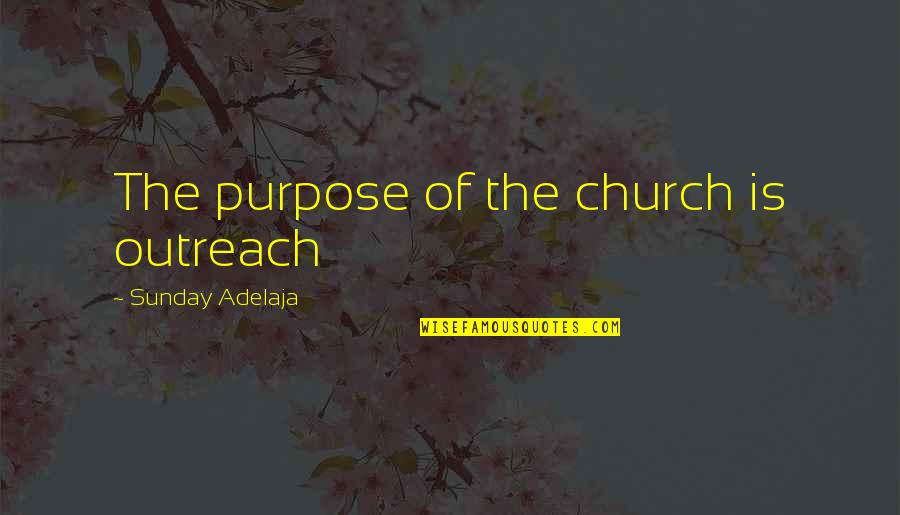 Outreach Quotes By Sunday Adelaja: The purpose of the church is outreach