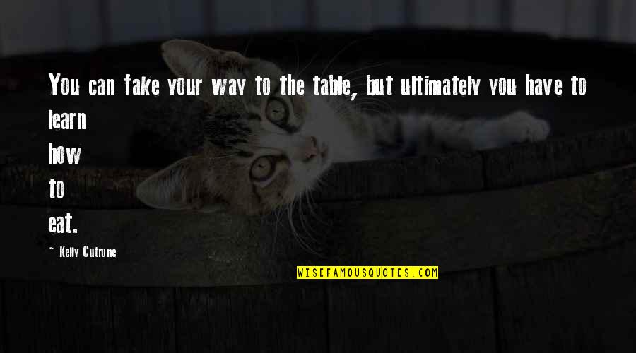 Outreach To Community Quotes By Kelly Cutrone: You can fake your way to the table,