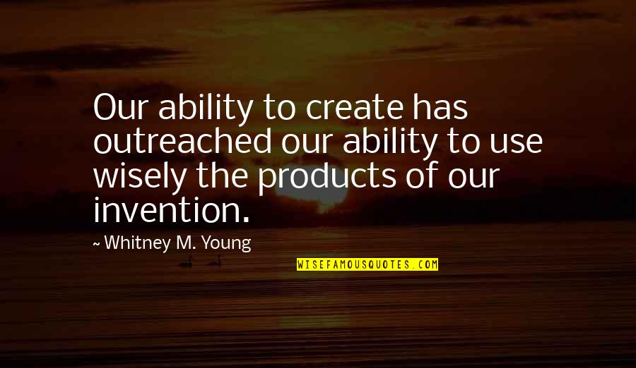 Outreached Quotes By Whitney M. Young: Our ability to create has outreached our ability