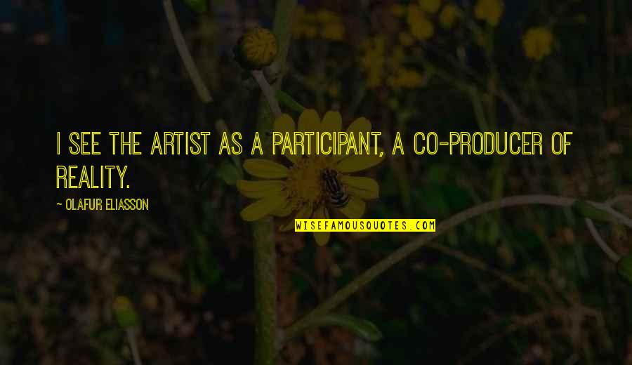 Outridge Christian Quotes By Olafur Eliasson: I see the artist as a participant, a Outridge Christian Quotes By Olafur Eliasson: I see the artist as a participant, a
