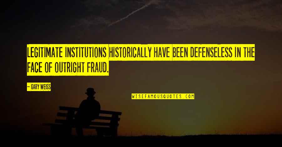 Outright Quotes By Gary Weiss: Legitimate institutions historically have been defenseless in the