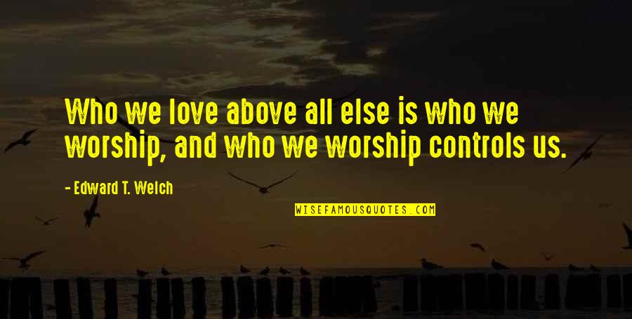 Outrightly Means Quotes By Edward T. Welch: Who we love above all else is who
