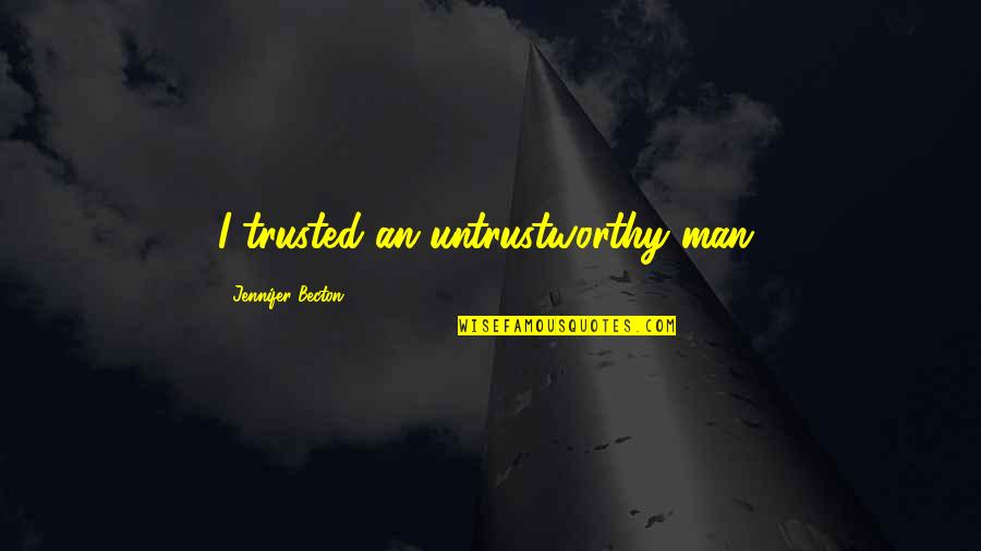 Outrightly Means Quotes By Jennifer Becton: I trusted an untrustworthy man, Outrightly Means Quotes By Jennifer Becton: I trusted an untrustworthy man,