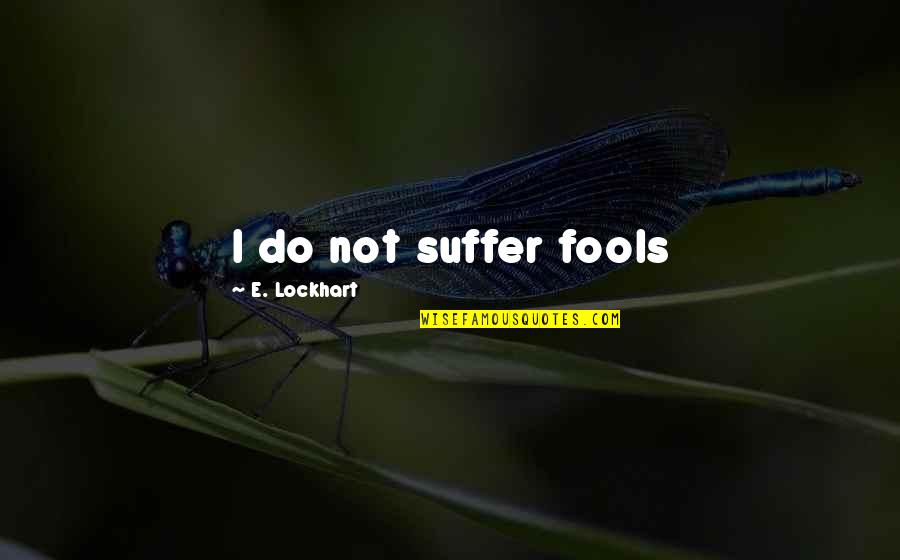 Outrivals Quotes By E. Lockhart: I do not suffer fools