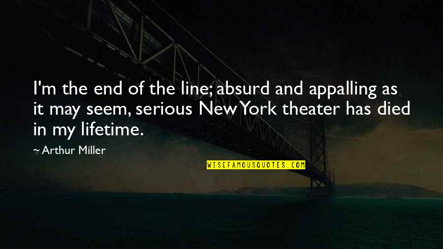 Outro Background Quotes By Arthur Miller: I'm the end of the line; absurd and Outro Background Quotes By Arthur Miller: I'm the end of the line; absurd and