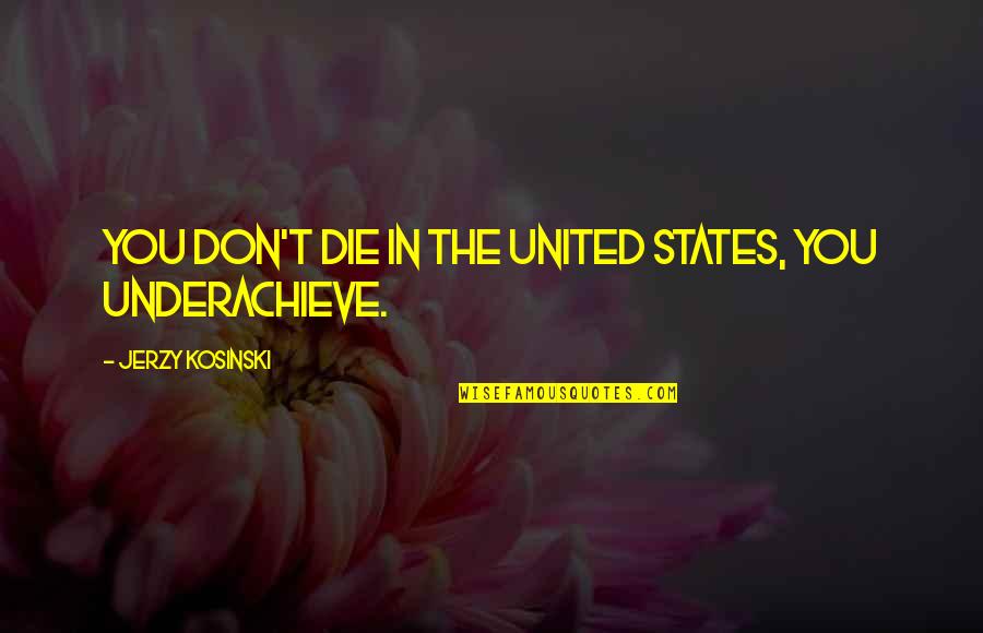 Outros Quotes By Jerzy Kosinski: You don't die in the United States, you