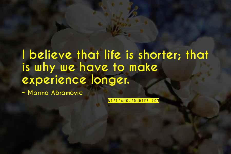 Outros Quotes By Marina Abramovic: I believe that life is shorter; that is