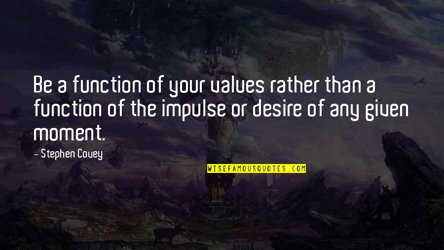 Outrospective Quotes By Stephen Covey: Be a function of your values rather than