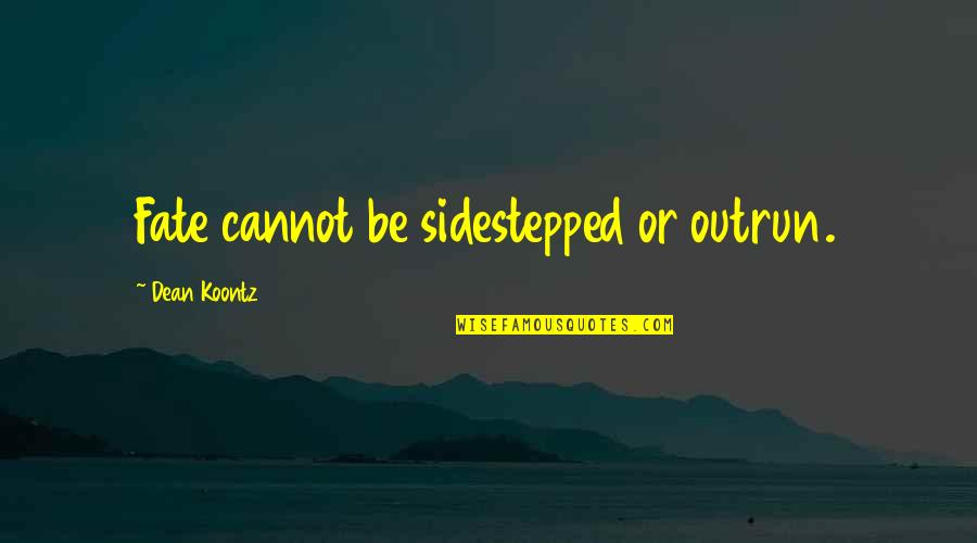 Outrun 2 Quotes By Dean Koontz: Fate cannot be sidestepped or outrun.