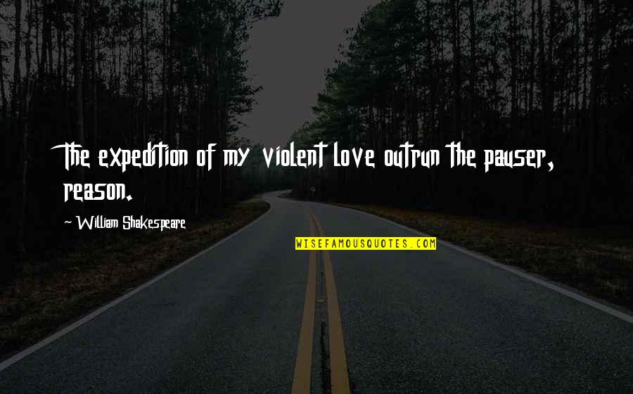 Outrun 2 Quotes By William Shakespeare: The expedition of my violent love outrun the