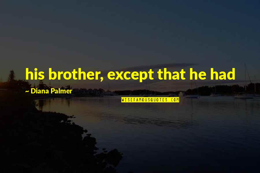 Outrun The Moon Quotes By Diana Palmer: his brother, except that he had Outrun The Moon Quotes By Diana Palmer: his brother, except that he had