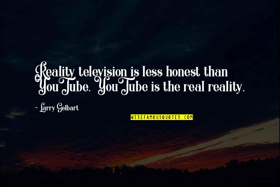 Outrunning Quotes By Larry Gelbart: Reality television is less honest than YouTube. YouTube