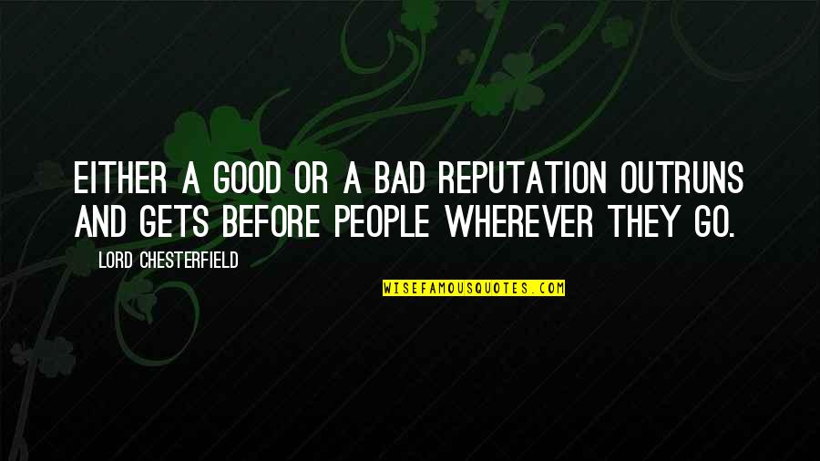 Outruns Quotes By Lord Chesterfield: Either a good or a bad reputation outruns