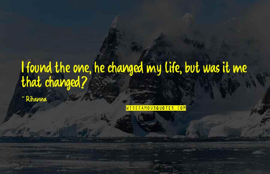 Outruns Quotes By Rihanna: I found the one, he changed my life,