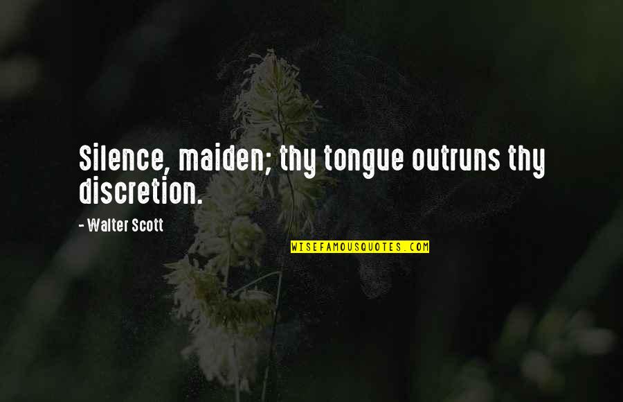 Outruns Quotes By Walter Scott: Silence, maiden; thy tongue outruns thy discretion.