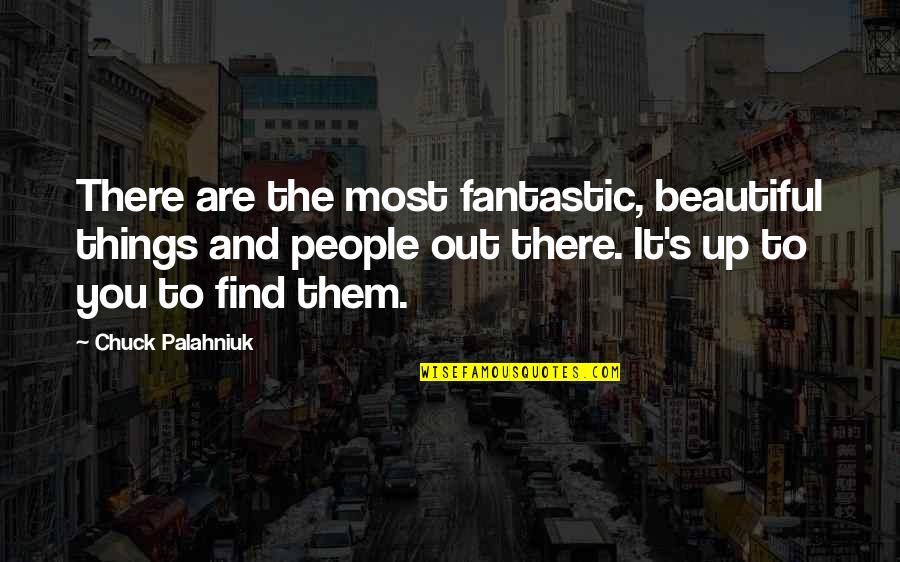 Out's Quotes By Chuck Palahniuk: There are the most fantastic, beautiful things and