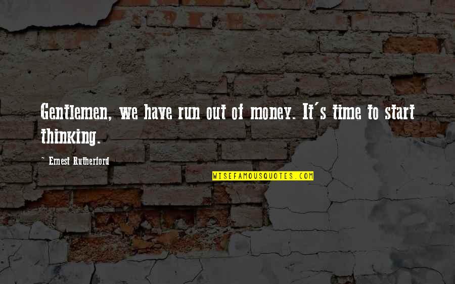 Out's Quotes By Ernest Rutherford: Gentlemen, we have run out of money. It's