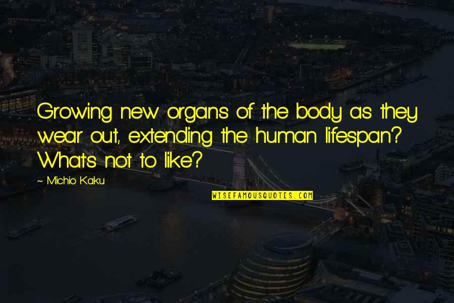 Out's Quotes By Michio Kaku: Growing new organs of the body as they