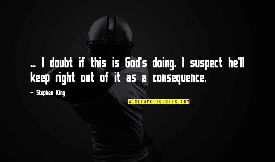 Out's Quotes By Stephen King: ... I doubt if this is God's doing.